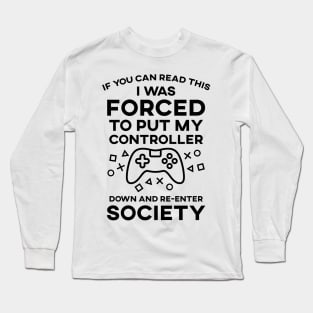 If You Can Read This I Was Forced To Put My Controller Down And Re-Enter Society Long Sleeve T-Shirt